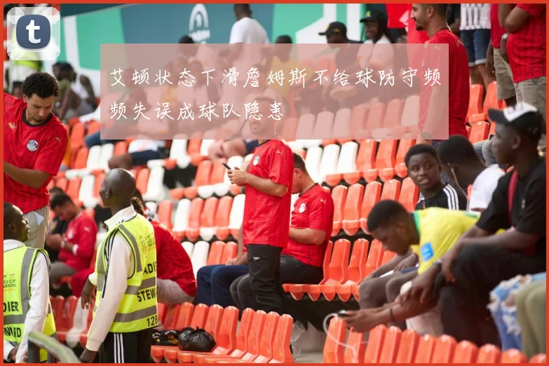 艾顿状态下滑詹姆斯不给球防守频频失误成球队隐患